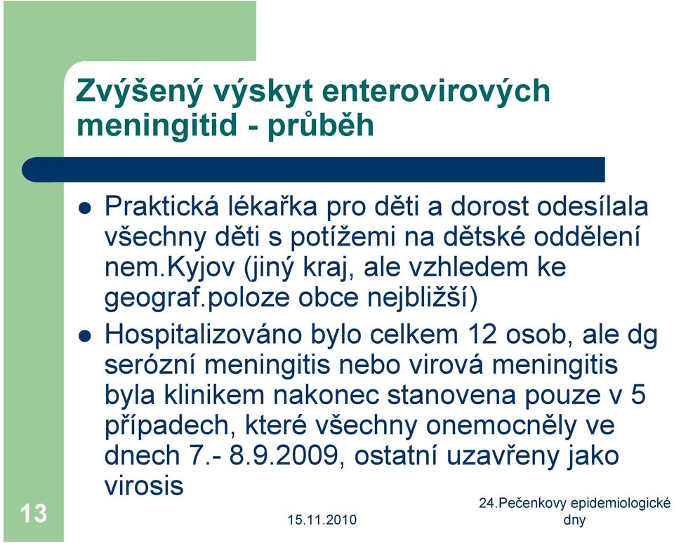 poloze obce nejbližší) Hospitalizováno bylo celkem 12 osob, ale dg serózní meningitis nebo virová