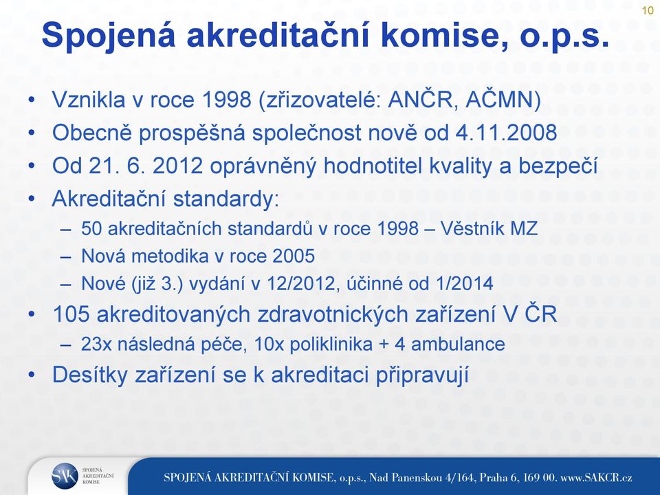 2012 oprávněný hodnotitel kvality a bezpečí Akreditační standardy: 50 akreditačních standardů v roce 1998 Věstník MZ