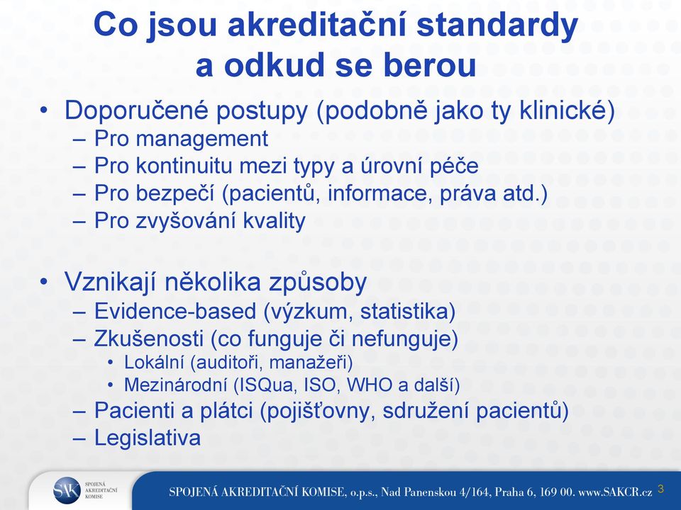 ) Pro zvyšování kvality Vznikají několika způsoby Evidence-based (výzkum, statistika) Zkušenosti (co funguje