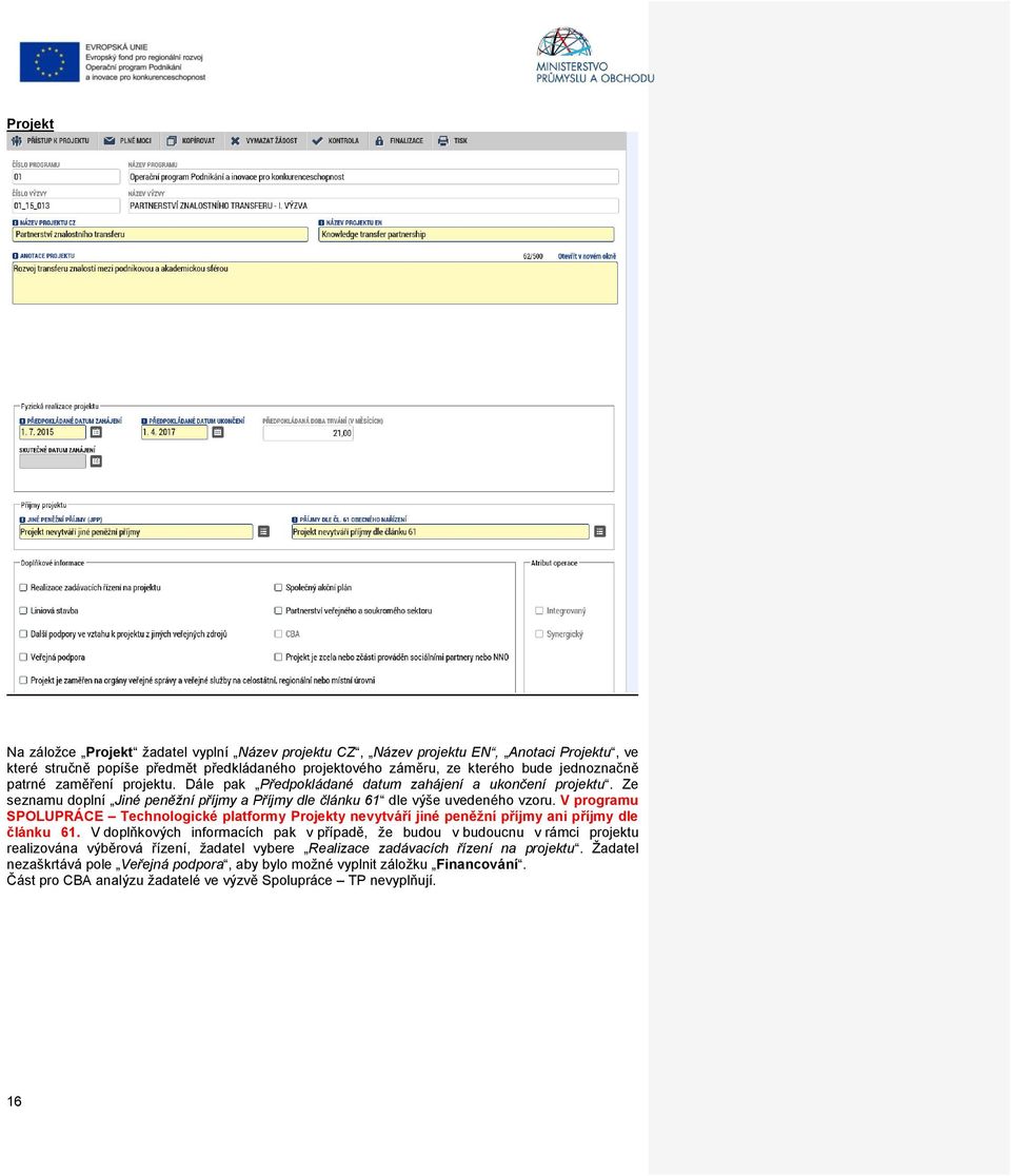V programu SPOLUPRÁCE Technologické platformy Projekty nevytváří jiné peněžní příjmy ani příjmy dle článku 61.