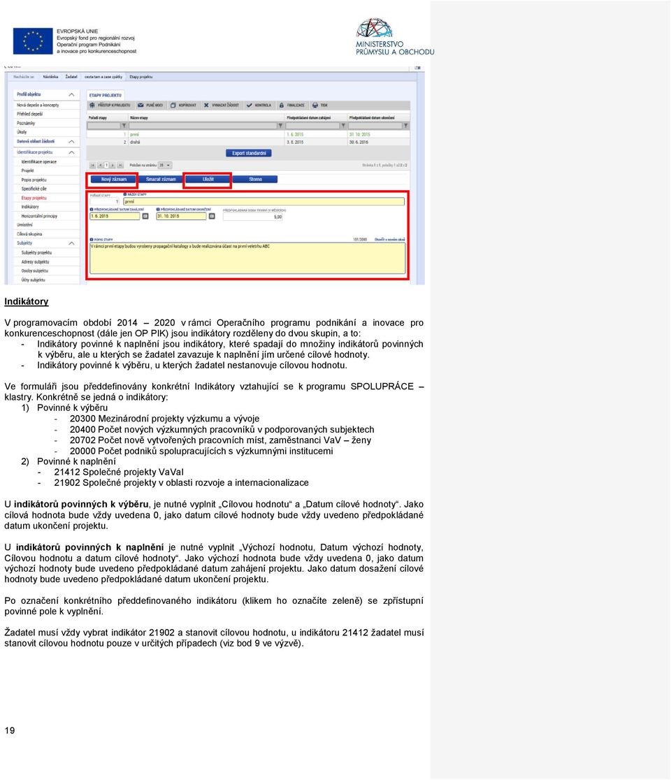- Indikátory povinné k výběru, u kterých žadatel nestanovuje cílovou hodnotu. Ve formuláři jsou předdefinovány konkrétní Indikátory vztahující se k programu SPOLUPRÁCE klastry.