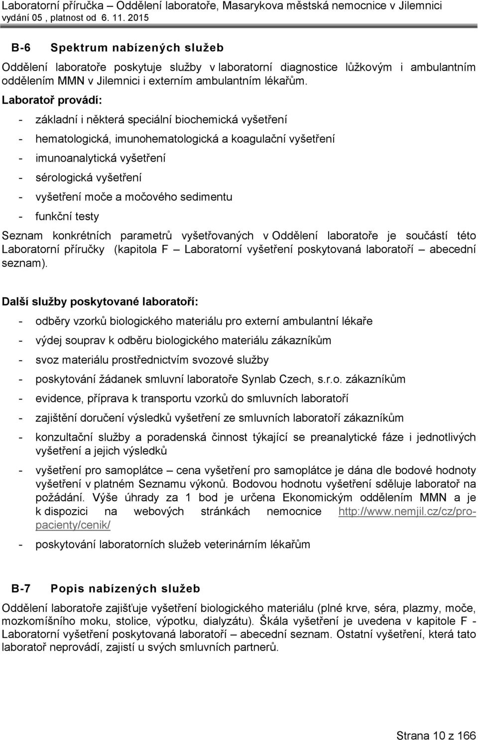 a močového sedimentu - funkční testy Seznam konkrétních parametrů vyšetřovaných v Oddělení laboratoře je součástí této Laboratorní příručky (kapitola F Laboratorní vyšetření poskytovaná laboratoří