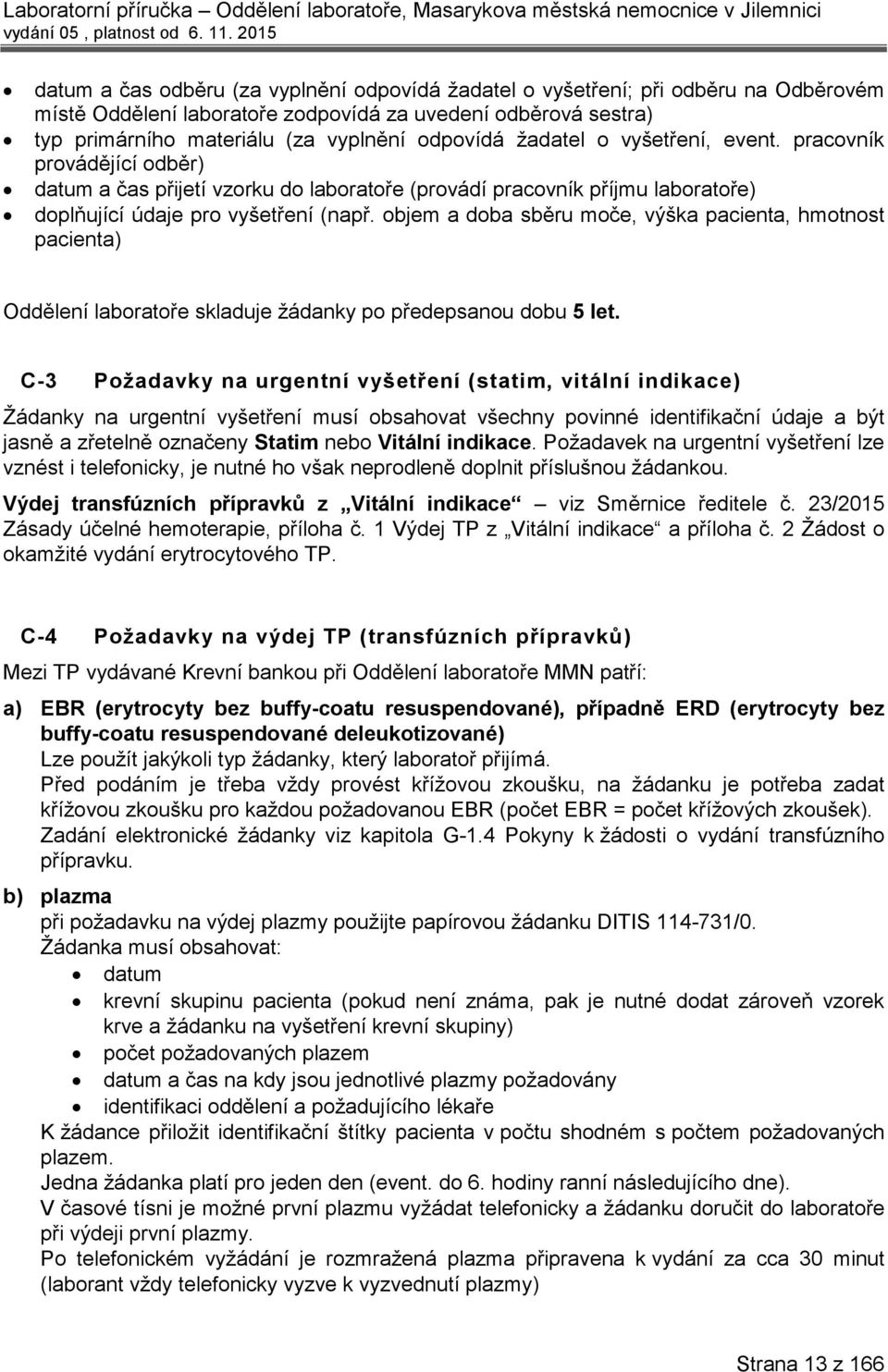 objem a doba sběru moče, výška pacienta, hmotnost pacienta) Oddělení laboratoře skladuje žádanky po předepsanou dobu 5 let.