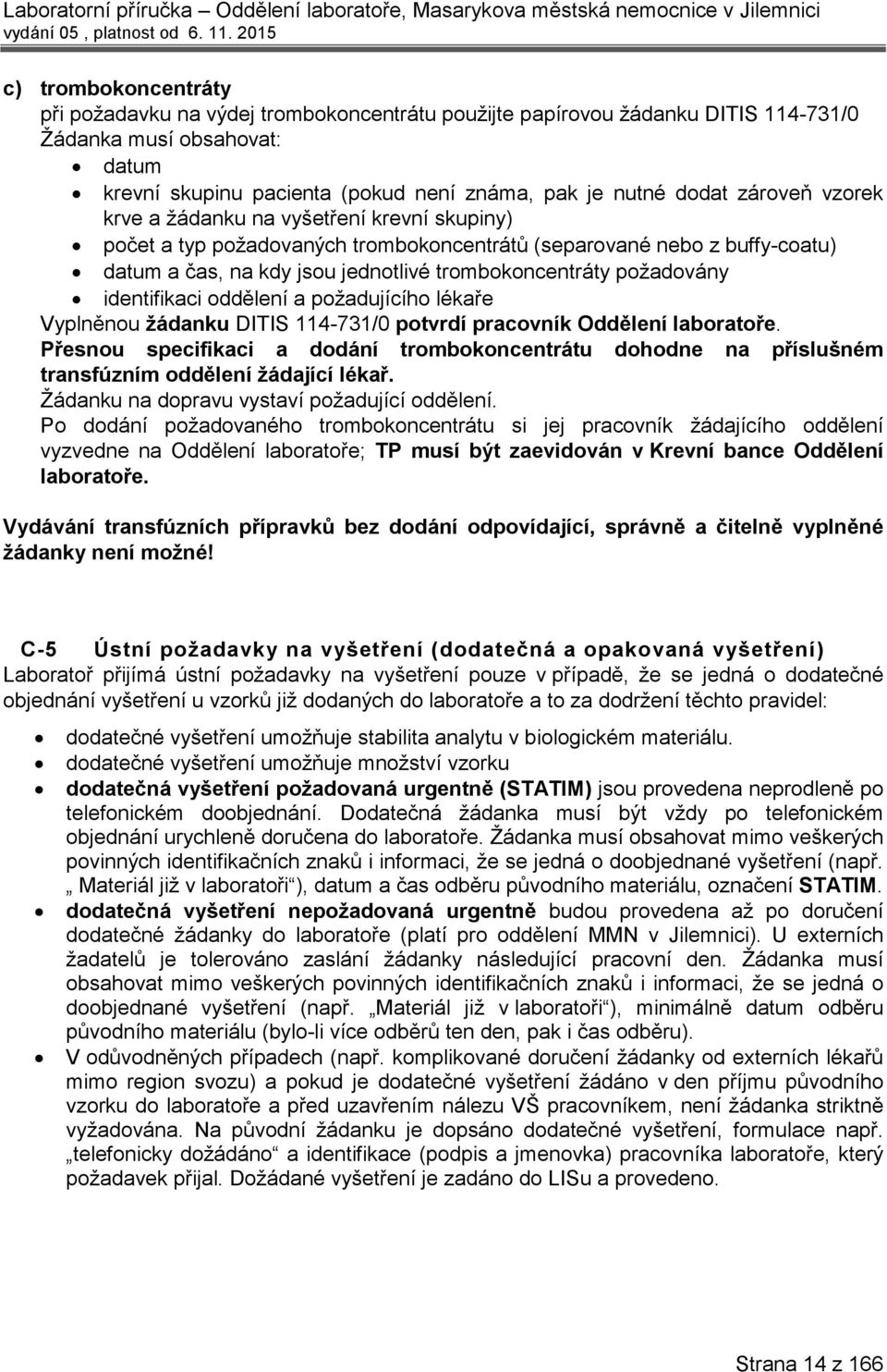 identifikaci oddělení a požadujícího lékaře Vyplněnou žádanku DITIS 114-731/0 potvrdí pracovník Oddělení laboratoře.