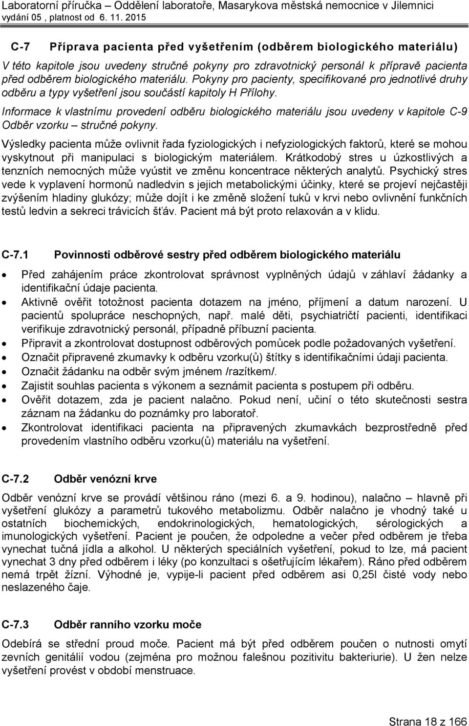 Informace k vlastnímu provedení odběru biologického materiálu jsou uvedeny v kapitole C-9 Odběr vzorku stručné pokyny.