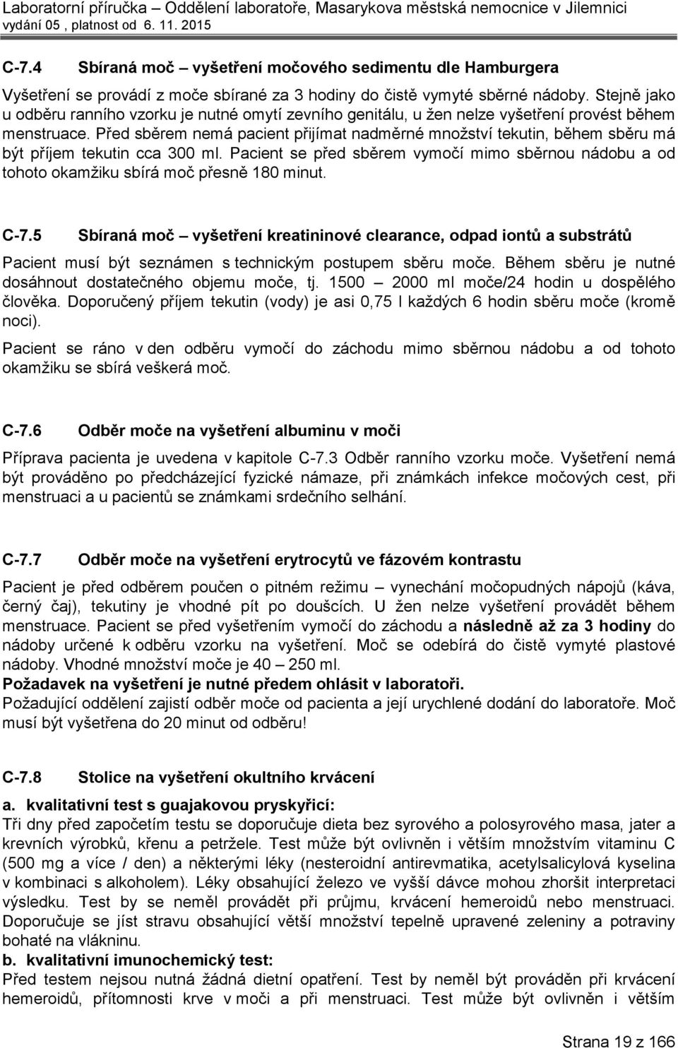Před sběrem nemá pacient přijímat nadměrné množství tekutin, během sběru má být příjem tekutin cca 300 ml.