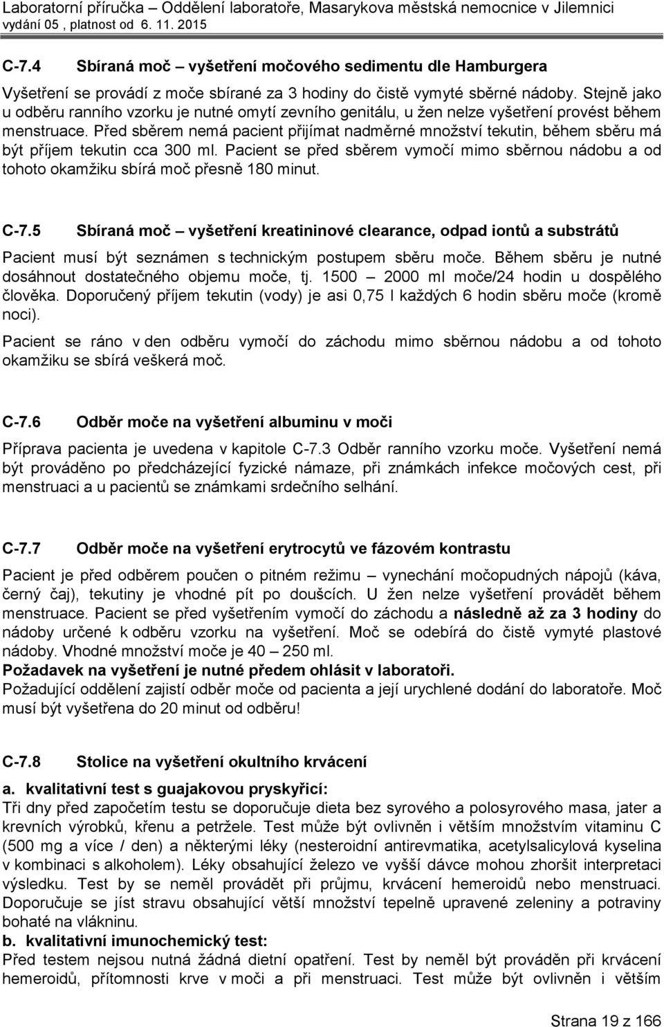 Před sběrem nemá pacient přijímat nadměrné množství tekutin, během sběru má být příjem tekutin cca 300 ml.