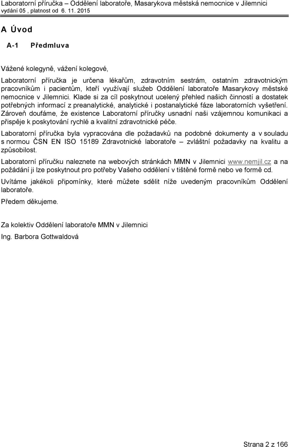 Klade si za cíl poskytnout ucelený přehled našich činností a dostatek potřebných informací z preanalytické, analytické i postanalytické fáze laboratorních vyšetření.