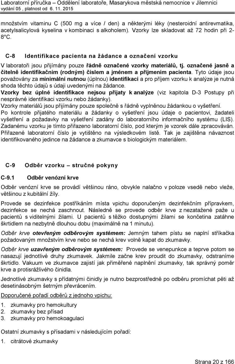 označené jasně a čitelně identifikačním (rodným) číslem a jménem a příjmením pacienta.