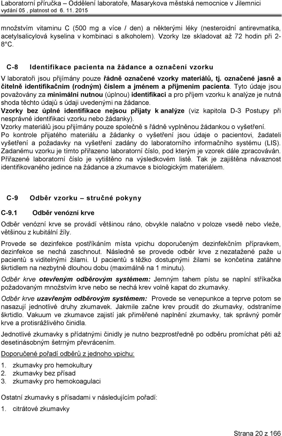 označené jasně a čitelně identifikačním (rodným) číslem a jménem a příjmením pacienta.