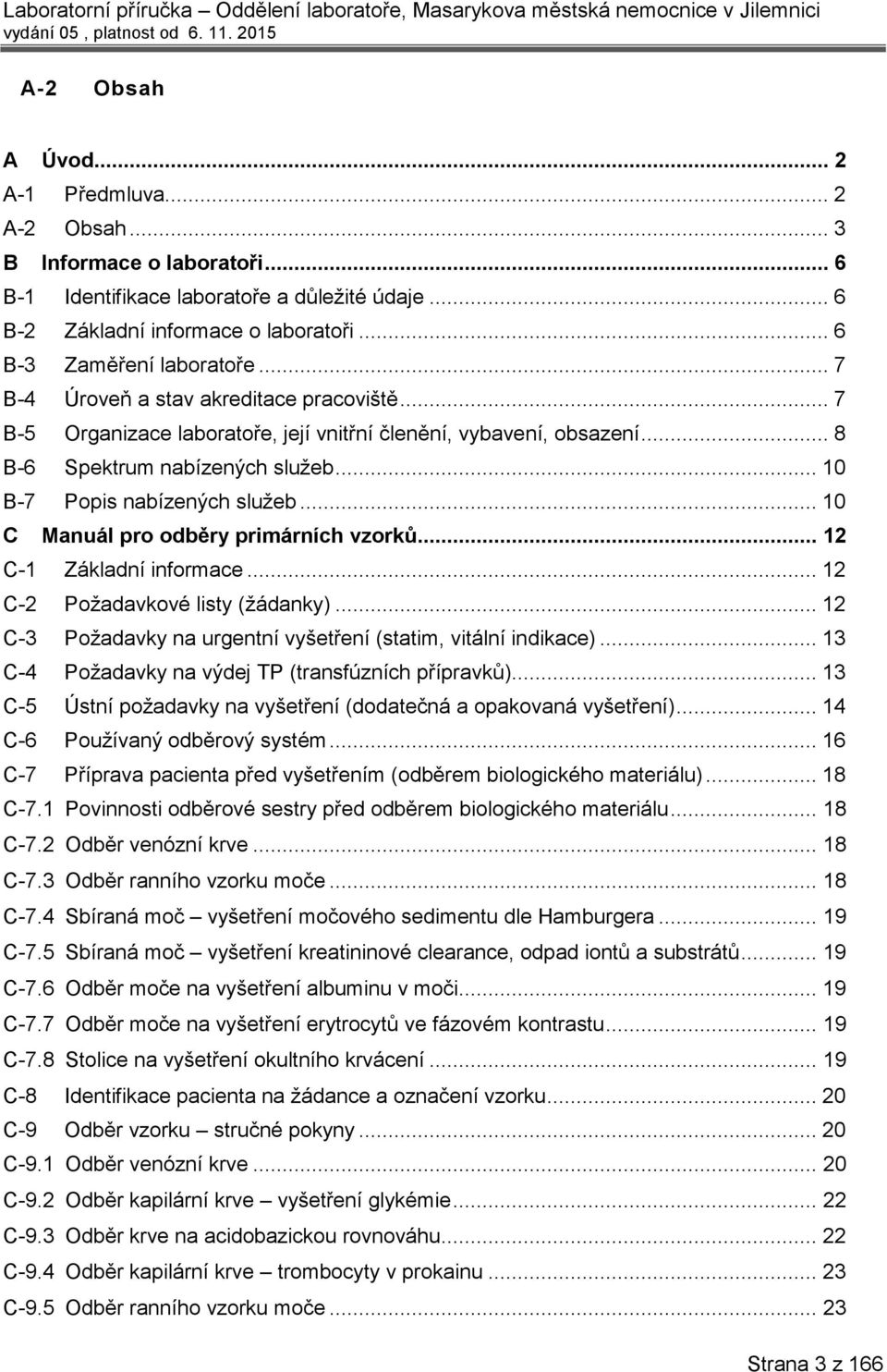 .. 10 C Manuál pro odběry primárních vzorků... 12 C-1 Základní informace... 12 C-2 Požadavkové listy (žádanky)... 12 C-3 Požadavky na urgentní vyšetření (statim, vitální indikace).