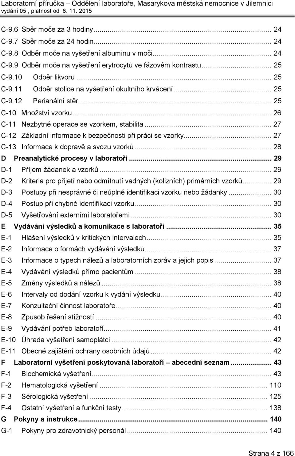 .. 27 C-12 Základní informace k bezpečnosti při práci se vzorky... 27 C-13 Informace k dopravě a svozu vzorků... 28 D Preanalytické procesy v laboratoři... 29 D-1 Příjem žádanek a vzorků.