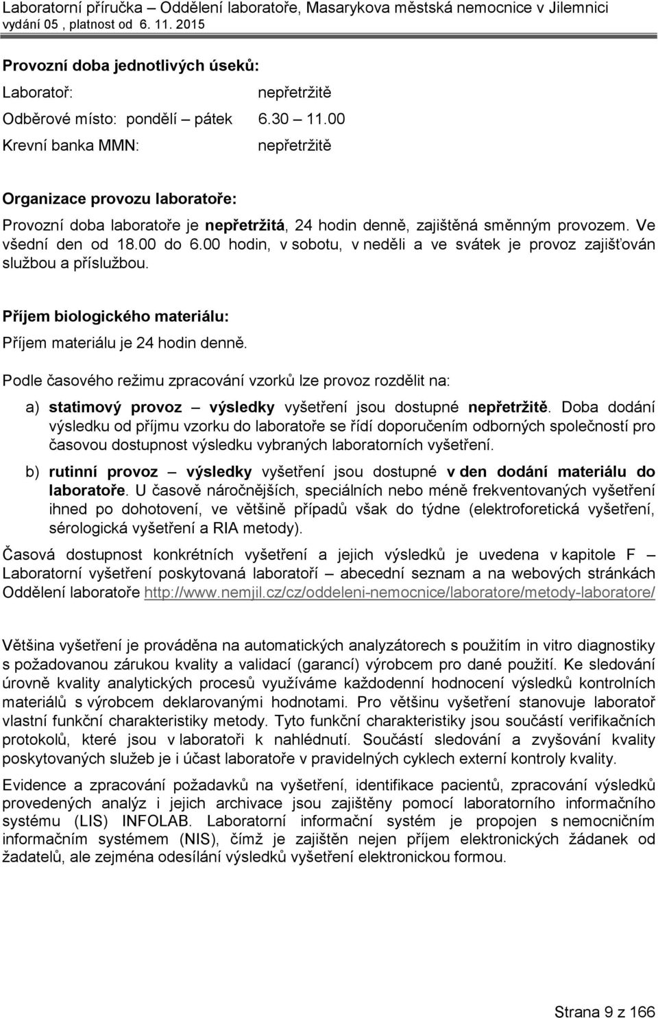 00 hodin, v sobotu, v neděli a ve svátek je provoz zajišťován službou a příslužbou. Příjem biologického materiálu: Příjem materiálu je 24 hodin denně.