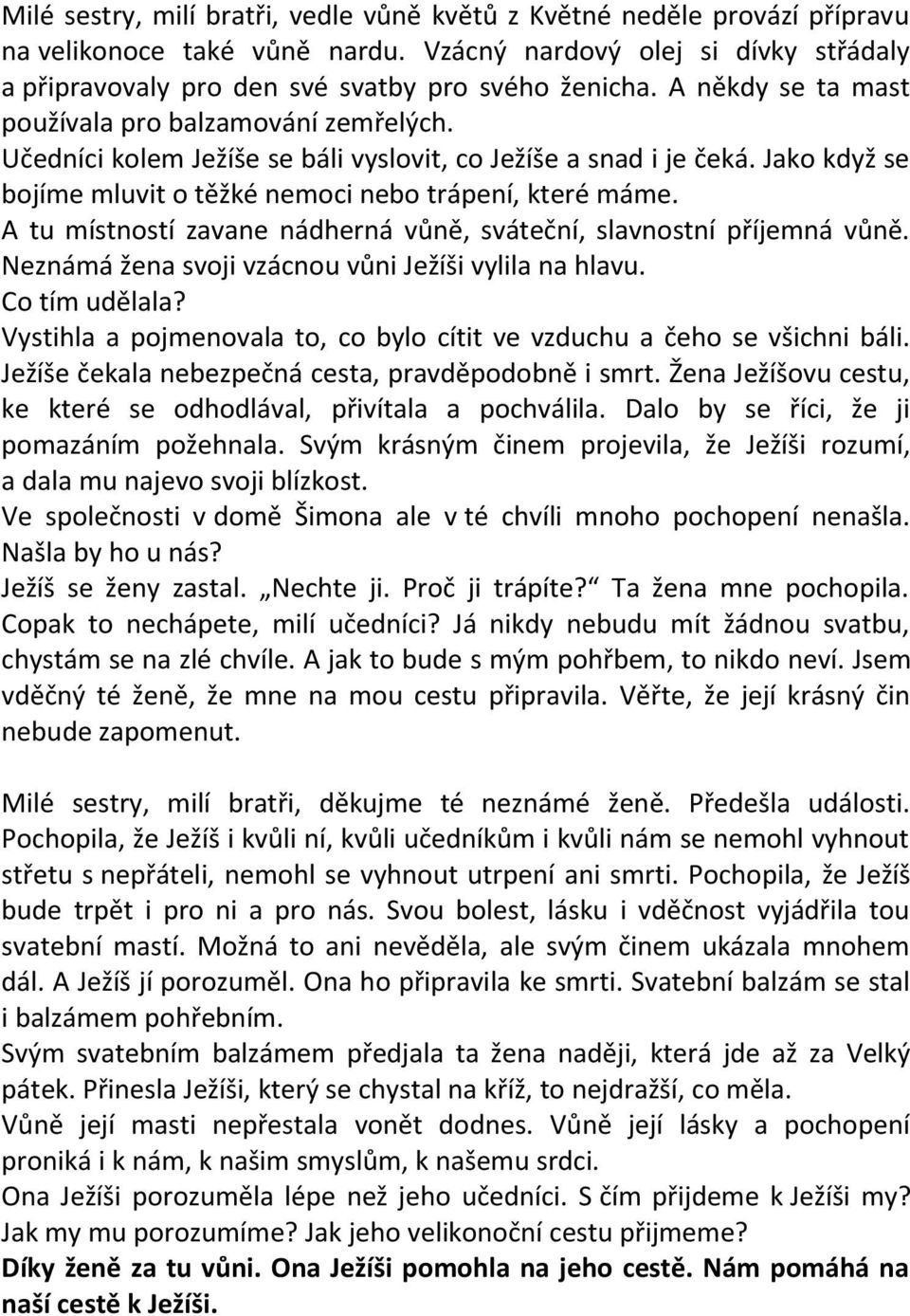 A tu místností zavane nádherná vůně, sváteční, slavnostní příjemná vůně. Neznámá žena svoji vzácnou vůni Ježíši vylila na hlavu. Co tím udělala?