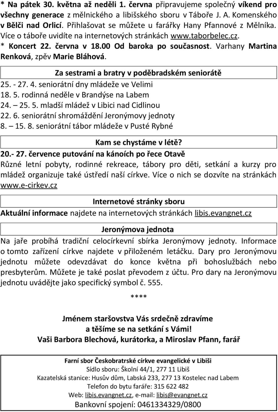 Varhany Martina Renková, zpěv Marie Bláhová. Za sestrami a bratry v poděbradském seniorátě 25. - 27. 4. seniorátní dny mládeže ve Velimi 18. 5. rodinná neděle v Brandýse na Labem 24. 25. 5. mladší mládež v Libici nad Cidlinou 22.