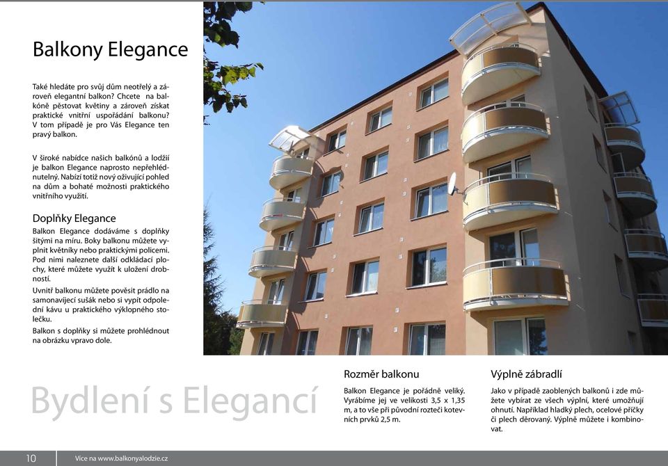 Nabízí totiž nový oživující pohled na dům a bohaté možnosti praktického vnitřního využití. Doplňky Elegance Balkon Elegance dodáváme s doplňky šitými na míru.