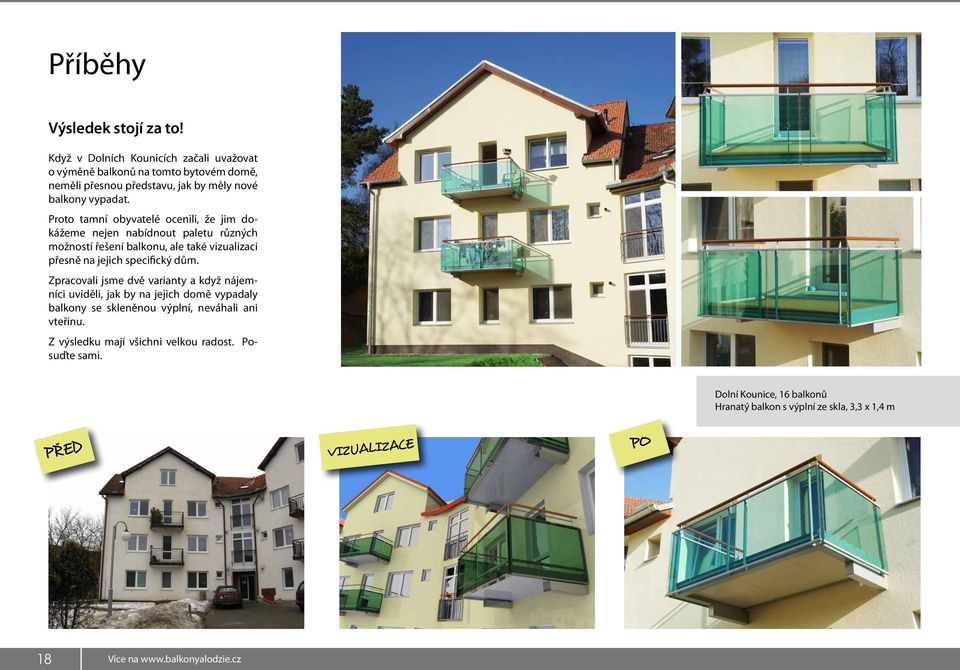 Proto tamní obyvatelé ocenili, že jim dokážeme nejen nabídnout paletu různých možností řešení balkonu, ale také vizualizaci přesně na jejich specifický dům.