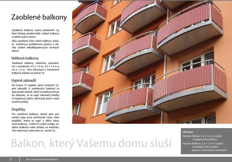 Velikosti balkonu Zaoblené balkony nabízíme standardně v rozměrech 2,5 x 1,3 m, 3,3 x 1,3 m a 3,6 x 1,3 m. Více informací o rozměrech balkonů získáte na straně 14.