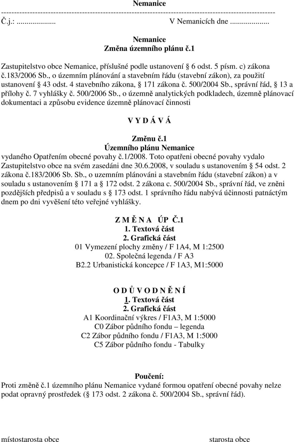 4 stavebního zákona, 171 zákona č. 500/2004 Sb., správní řád, 13 a přílohy č. 7 vyhlášky č. 500/2006 Sb.