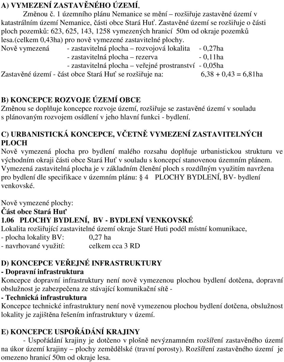 Nově vymezená - zastavitelná plocha rozvojová lokalita - 0,27ha - zastavitelná plocha rezerva - 0,11ha - zastavitelná plocha veřejné prostranství - 0,05ha Zastavěné území - část obce Stará Huť se