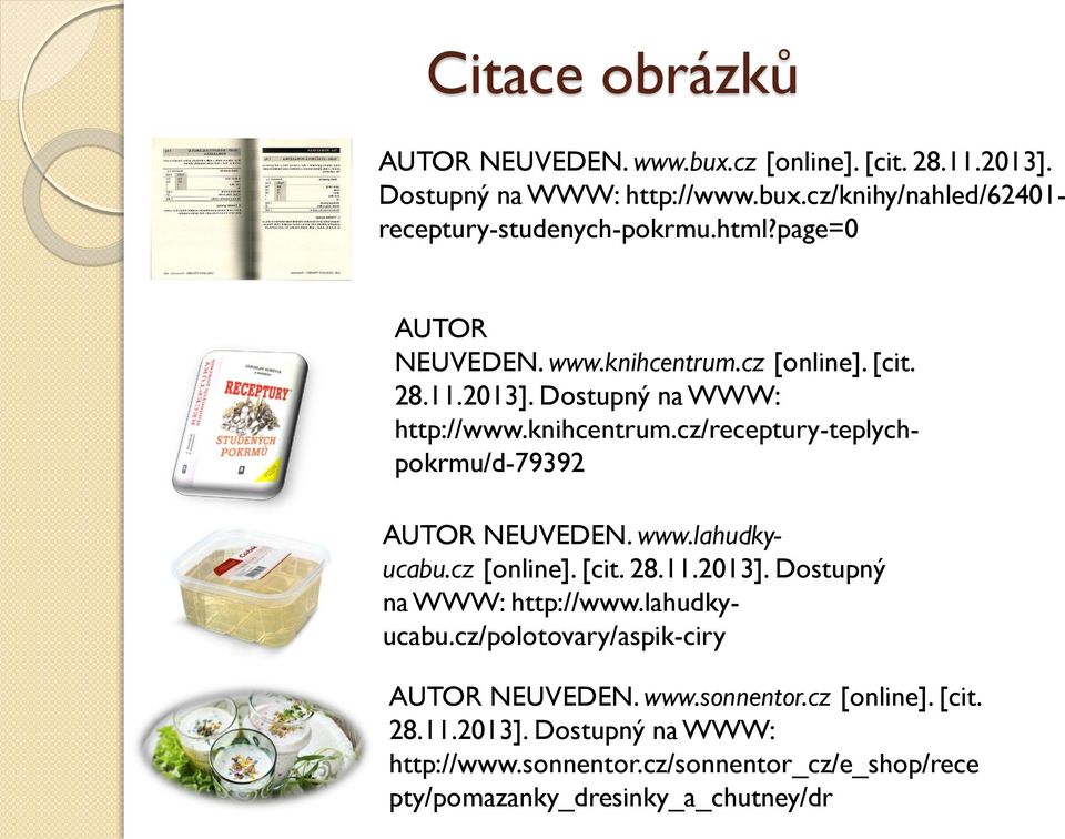 www.lahudkyucabu.cz [online]. [cit. 28.11.2013]. Dostupný na WWW: http://www.lahudkyucabu.cz/polotovary/aspik-ciry AUTOR NEUVEDEN. www.sonnentor.