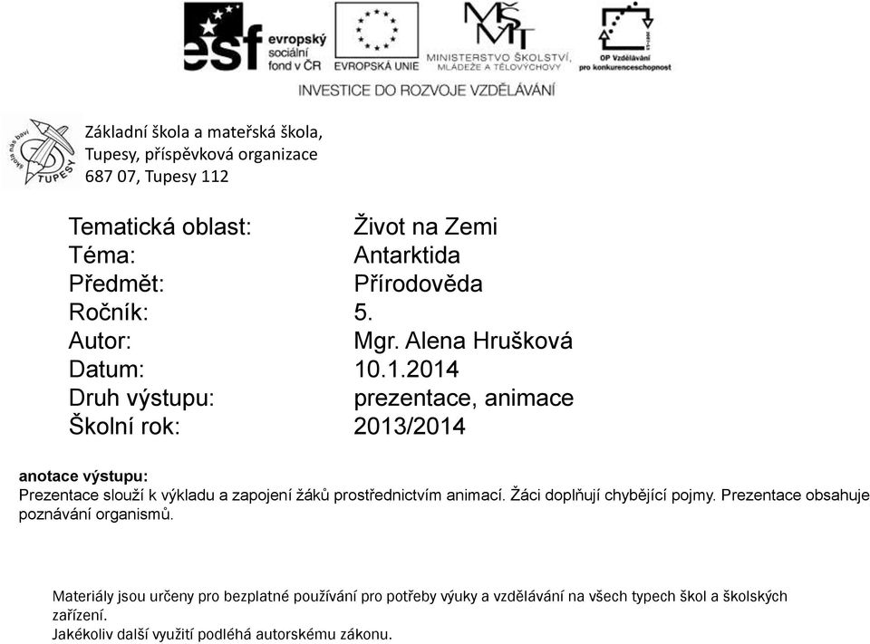 .1.2014 Druh výstupu: prezentace, animace Školní rok: 2013/2014 anotace výstupu: Prezentace slouží k výkladu a zapojení žáků prostřednictvím