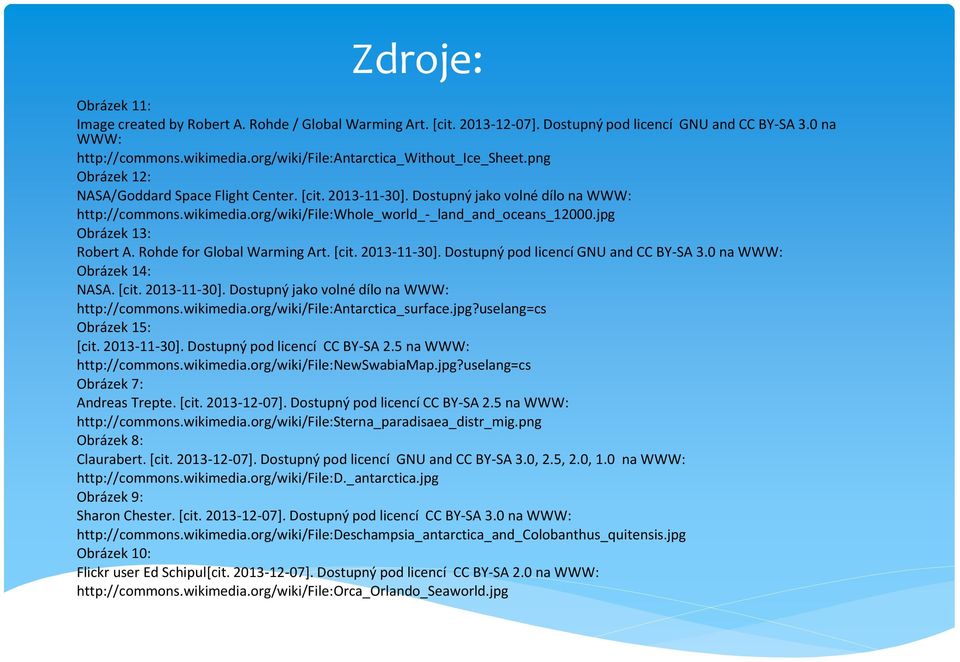 org/wiki/file:whole_world_-_land_and_oceans_12000.jpg Obrázek 13: Robert A. Rohde for Global Warming Art. [cit. 2013-11-30]. Dostupný pod licencí GNU and CC BY-SA 3.0 na WWW: Obrázek 14: NASA. [cit. 2013-11-30]. Dostupný jako volné dílo na WWW: http://commons.