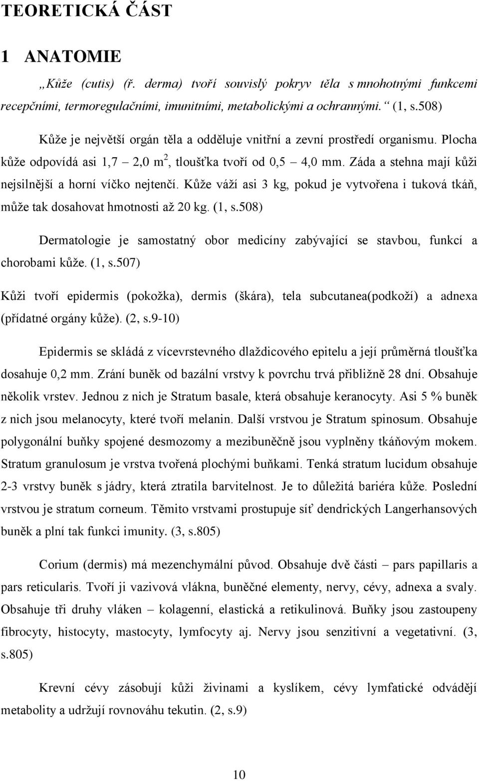 Záda a stehna mají kůži nejsilnější a horní víčko nejtenčí. Kůže váží asi 3 kg, pokud je vytvořena i tuková tkáň, může tak dosahovat hmotnosti až 20 kg. (1, s.