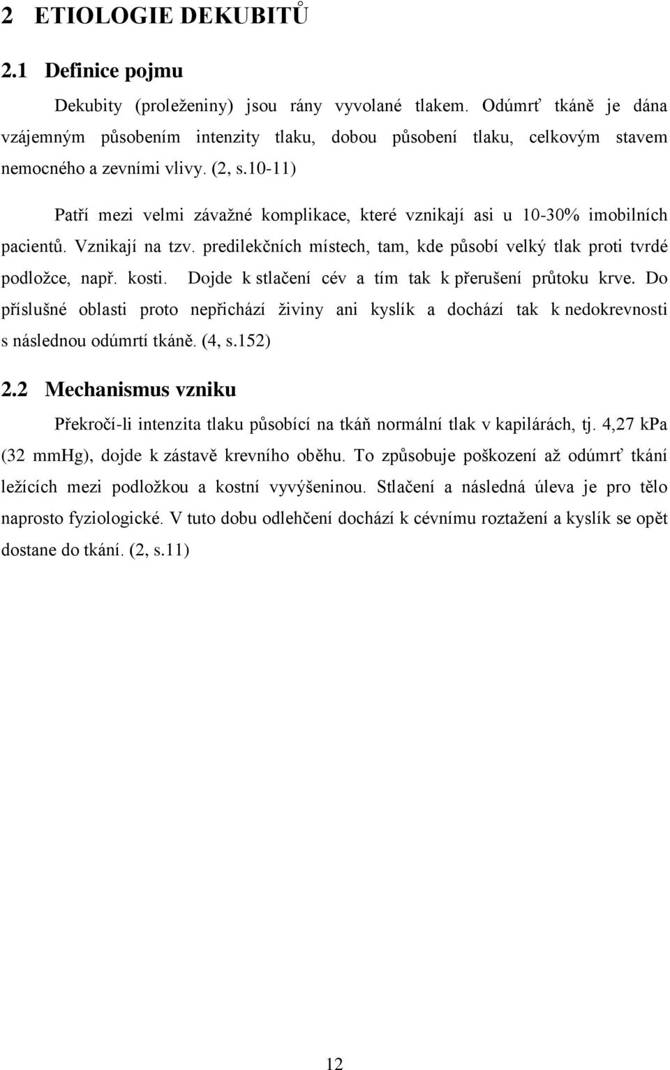 10-11) Patří mezi velmi závažné komplikace, které vznikají asi u 10-30% imobilních pacientů. Vznikají na tzv. predilekčních místech, tam, kde působí velký tlak proti tvrdé podložce, např. kosti.