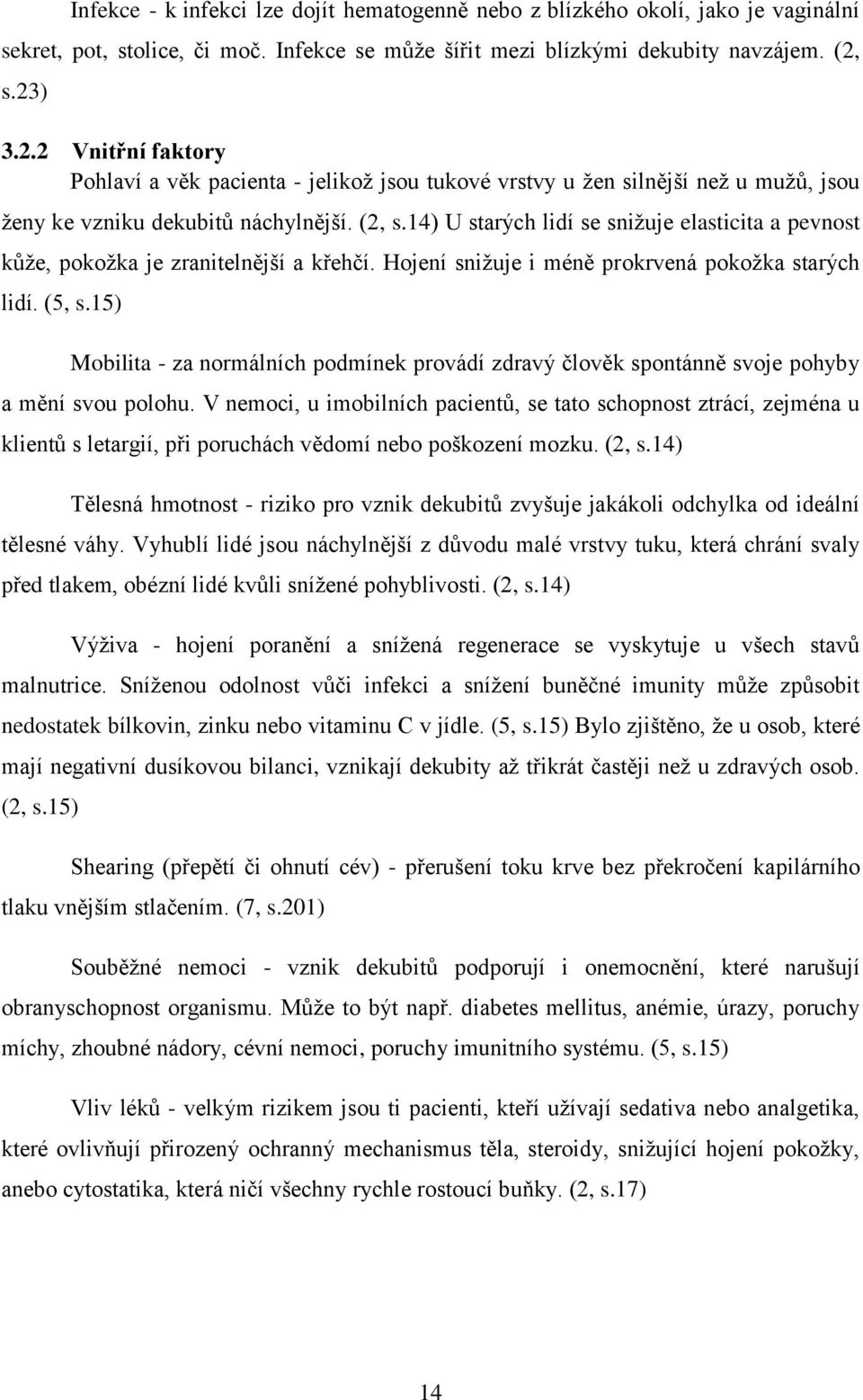 14) U starých lidí se snižuje elasticita a pevnost kůže, pokožka je zranitelnější a křehčí. Hojení snižuje i méně prokrvená pokožka starých lidí. (5, s.