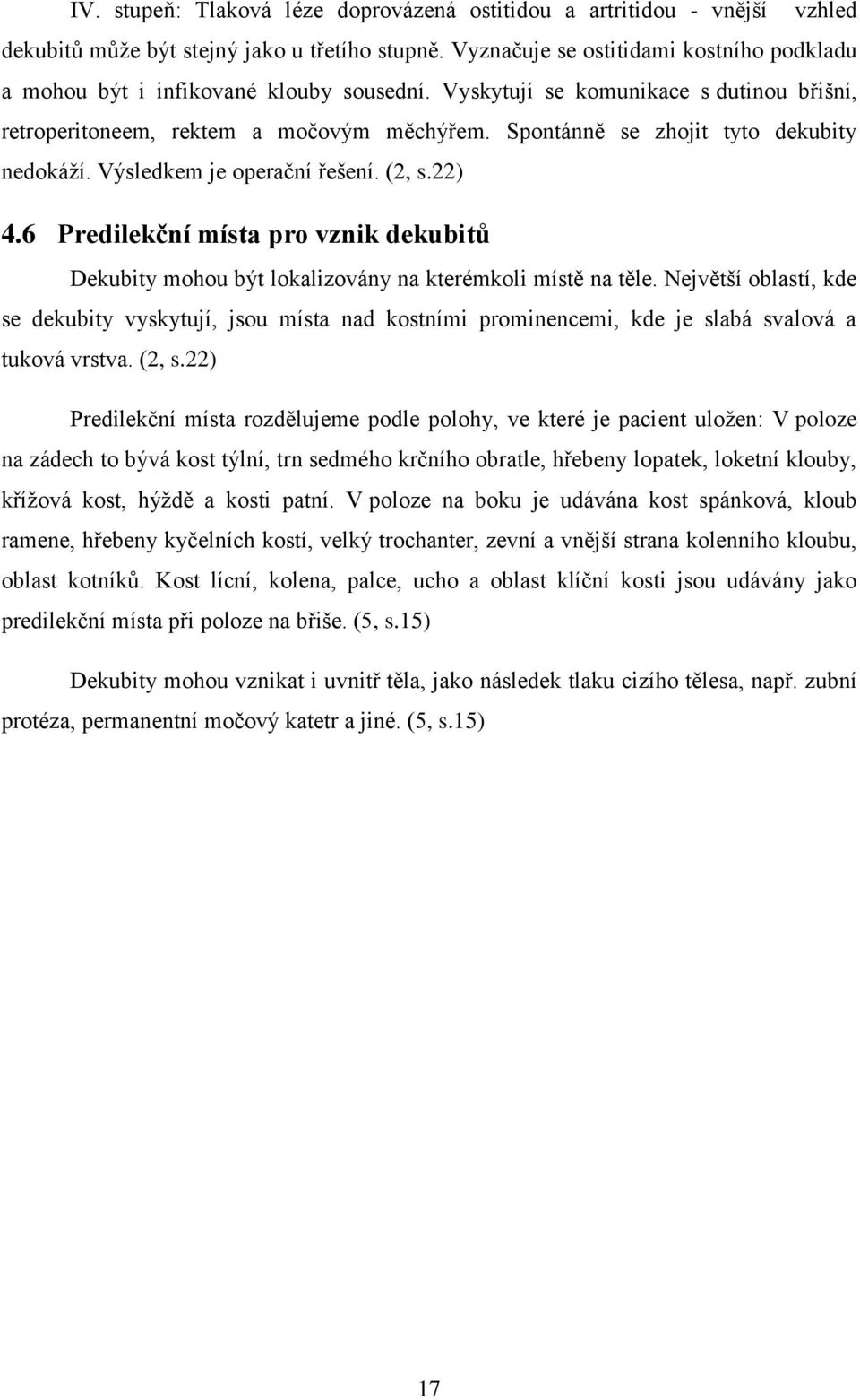 Spontánně se zhojit tyto dekubity nedokáží. Výsledkem je operační řešení. (2, s.22) 4.6 Predilekční místa pro vznik dekubitů Dekubity mohou být lokalizovány na kterémkoli místě na těle.