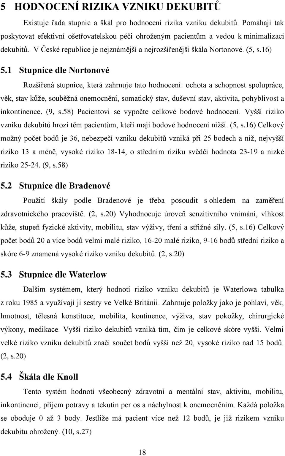 1 Stupnice dle Nortonové Rozšířená stupnice, která zahrnuje tato hodnocení: ochota a schopnost spolupráce, věk, stav kůže, souběžná onemocnění, somatický stav, duševní stav, aktivita, pohyblivost a