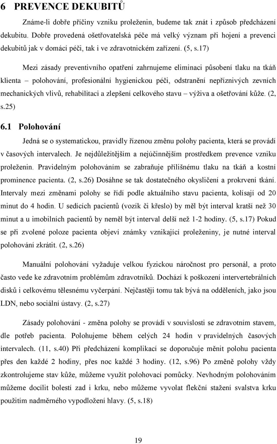 17) Mezi zásady preventivního opatření zahrnujeme eliminaci působení tlaku na tkáň klienta polohování, profesionální hygienickou péči, odstranění nepříznivých zevních mechanických vlivů, rehabilitaci