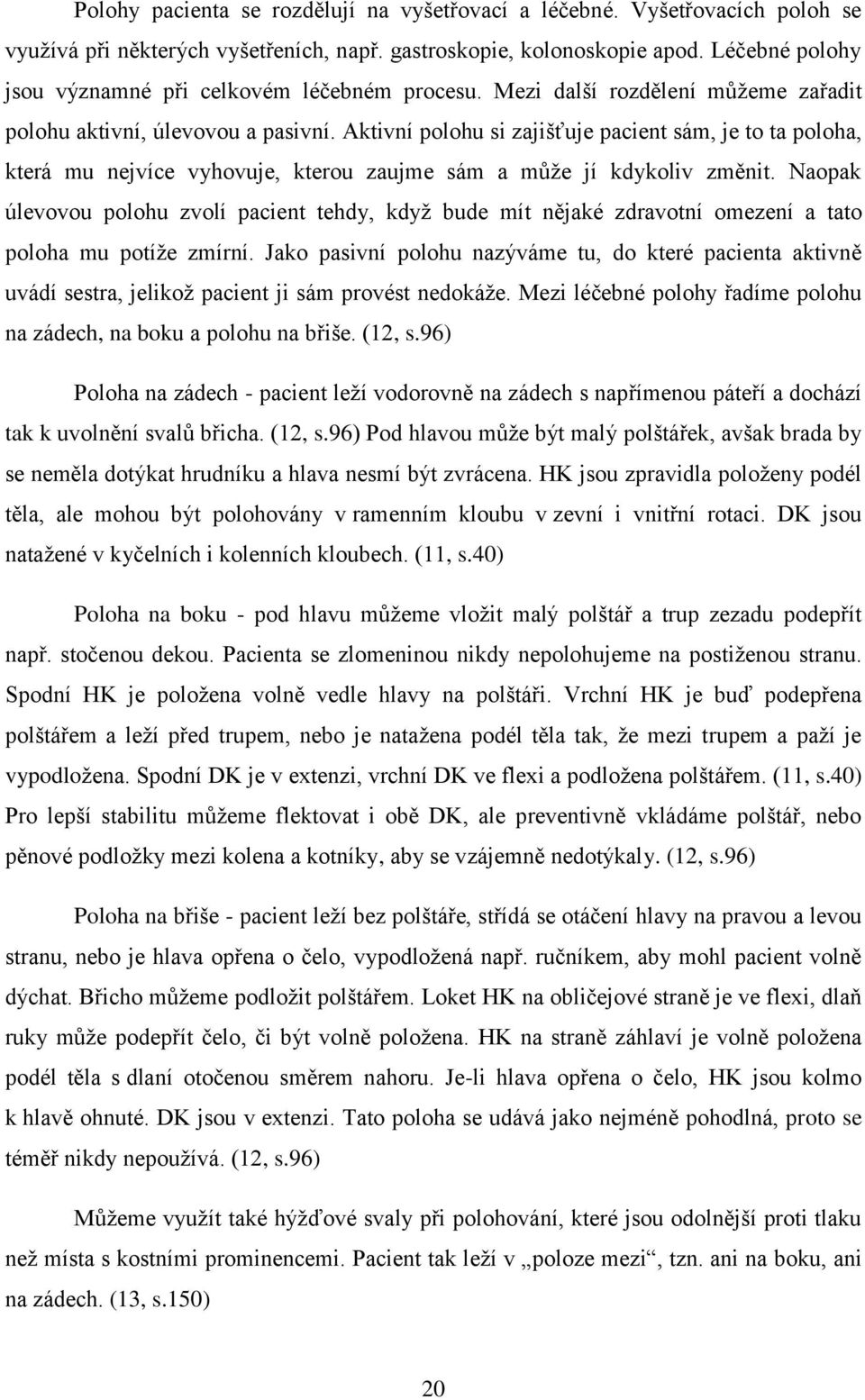 Aktivní polohu si zajišťuje pacient sám, je to ta poloha, která mu nejvíce vyhovuje, kterou zaujme sám a může jí kdykoliv změnit.