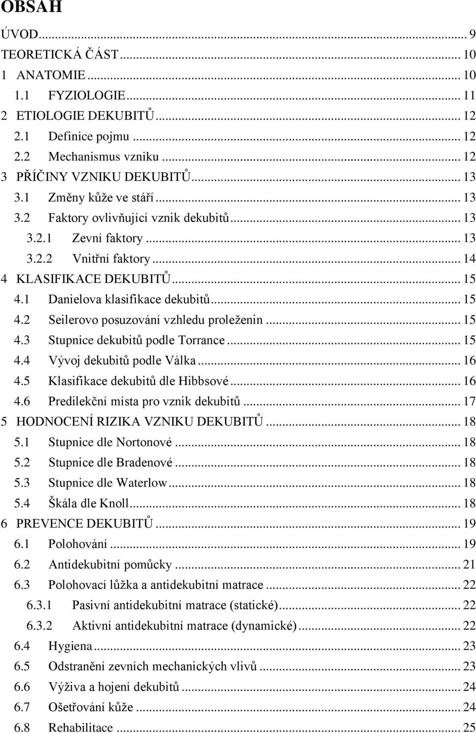 .. 15 4.3 Stupnice dekubitů podle Torrance... 15 4.4 Vývoj dekubitů podle Válka... 16 4.5 Klasifikace dekubitů dle Hibbsové... 16 4.6 Predilekční místa pro vznik dekubitů.