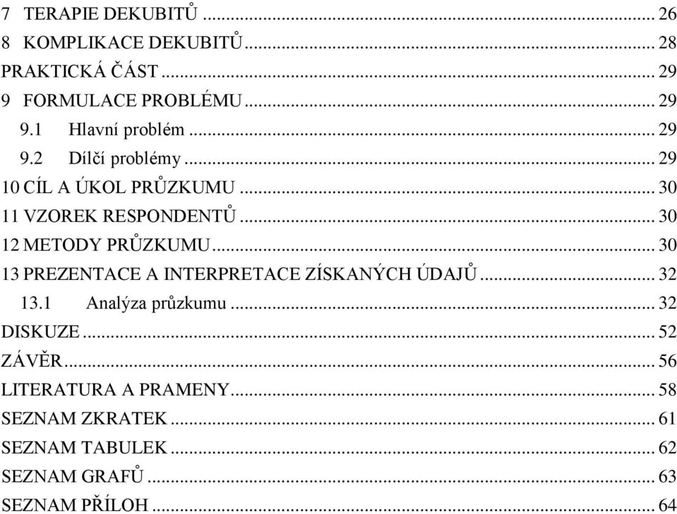 .. 30 13 PREZENTACE A INTERPRETACE ZÍSKANÝCH ÚDAJŮ... 32 13.1 Analýza průzkumu... 32 DISKUZE... 52 ZÁVĚR.