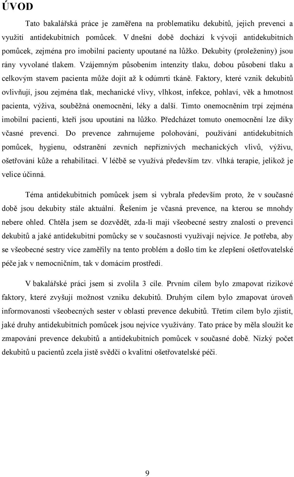 Vzájemným působením intenzity tlaku, dobou působení tlaku a celkovým stavem pacienta může dojít až k odúmrti tkáně.