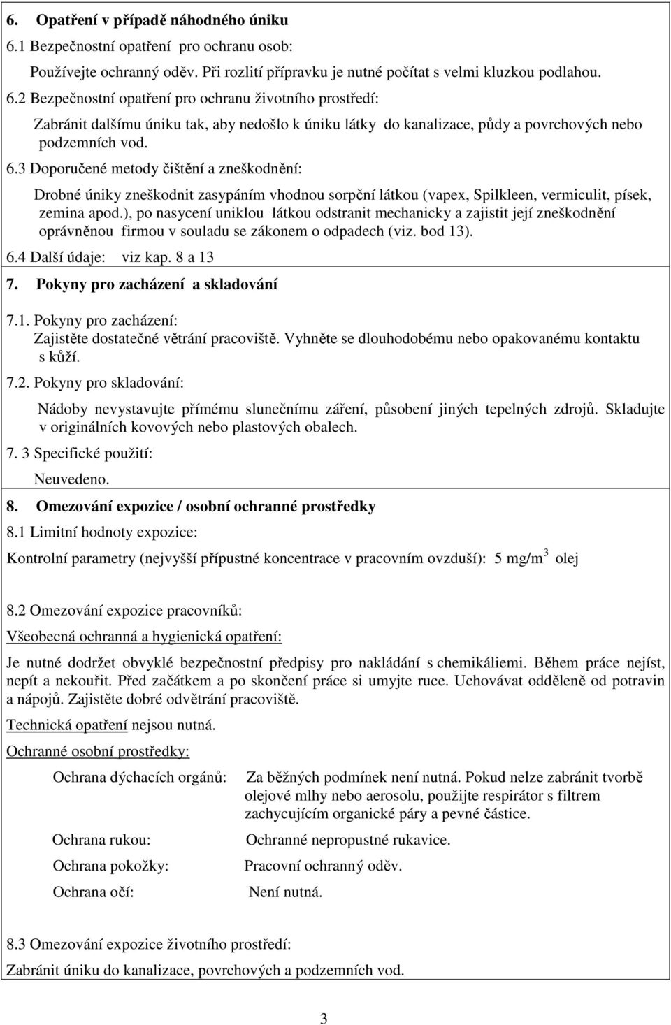 2 Bezpečnostní opatření pro ochranu životního prostředí: Zabránit dalšímu úniku tak, aby nedošlo k úniku látky do kanalizace, půdy a povrchových nebo podzemních vod. 6.