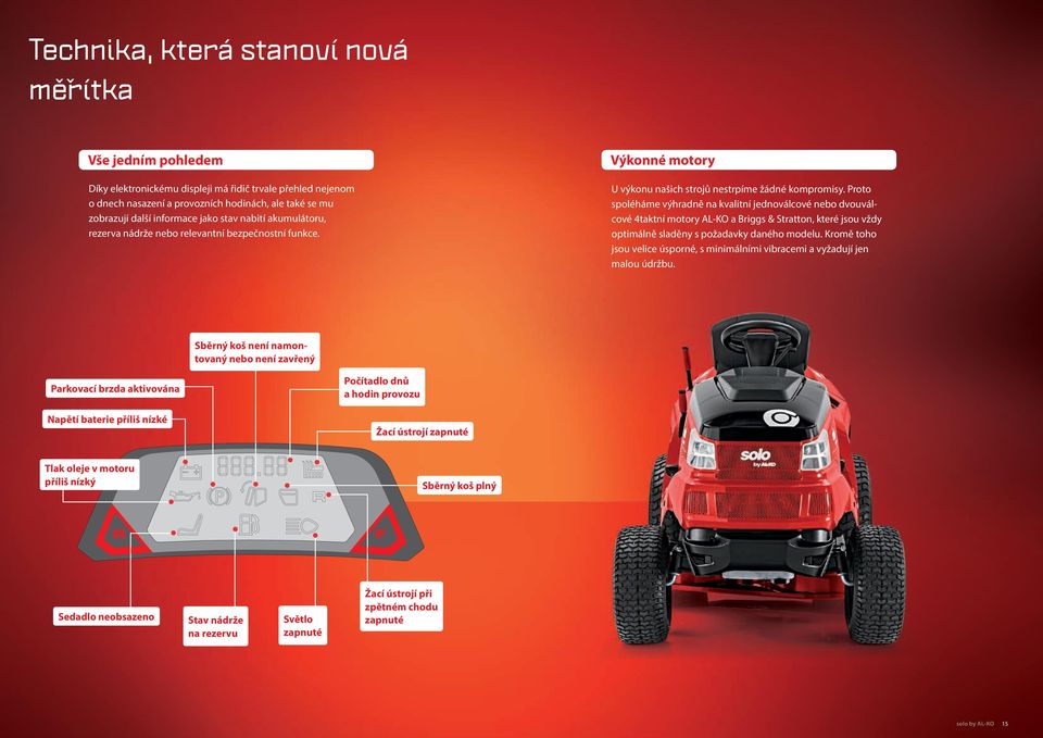 Proto spoléháme výhradně na kvalitní jednoválcové nebo dvouválcové 4taktní motory AL-KO a Briggs & Stratton, které jsou vždy optimálně sladěny s požadavky daného modelu.