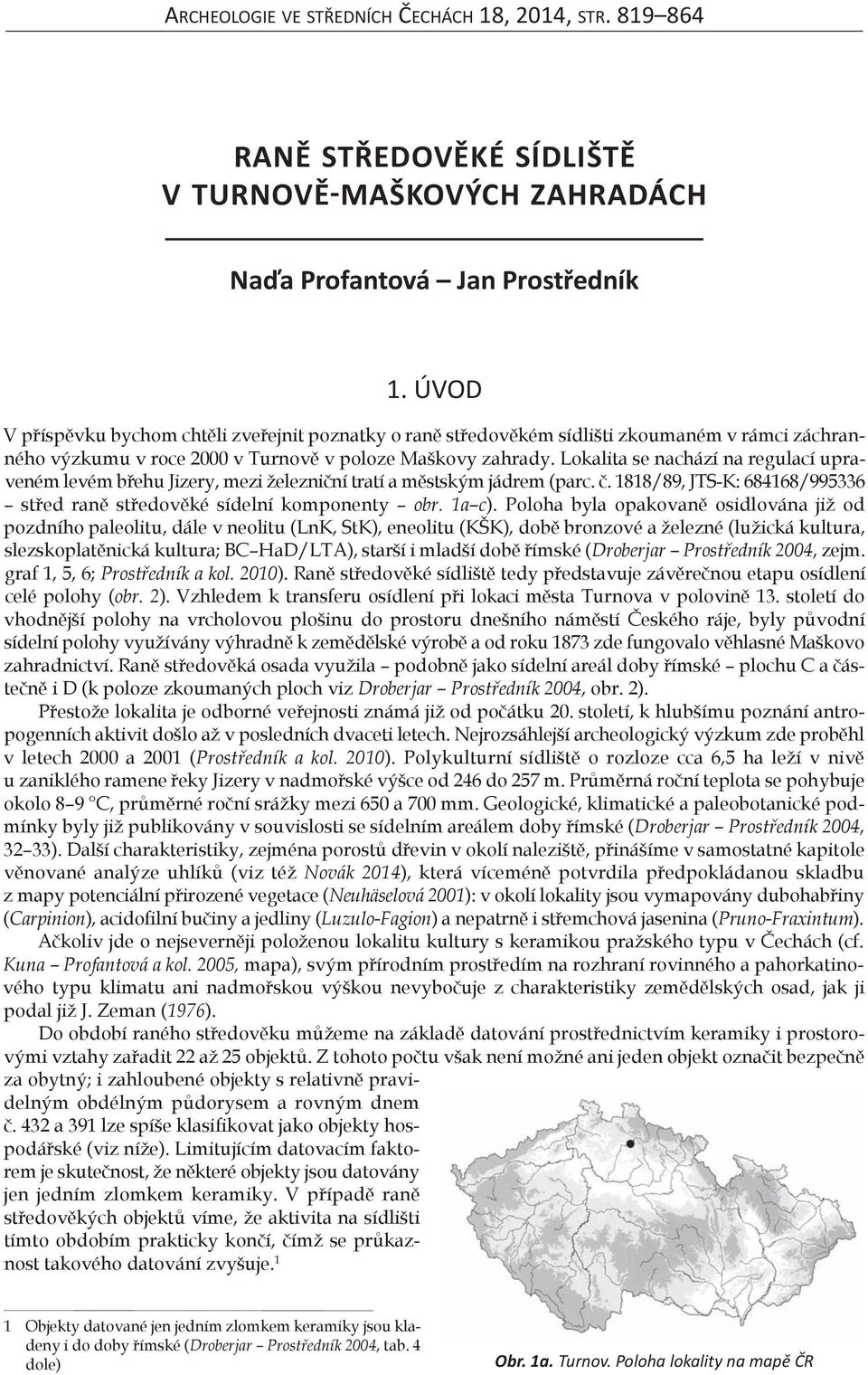 Lokalita se nachází na regulací upraveném levém břehu Jizery, mezi železniční tratí a městským jádrem (parc. č. 1818/89, JTS-K: 684168/995336 střed raně středověké sídelní komponenty obr. 1a c).