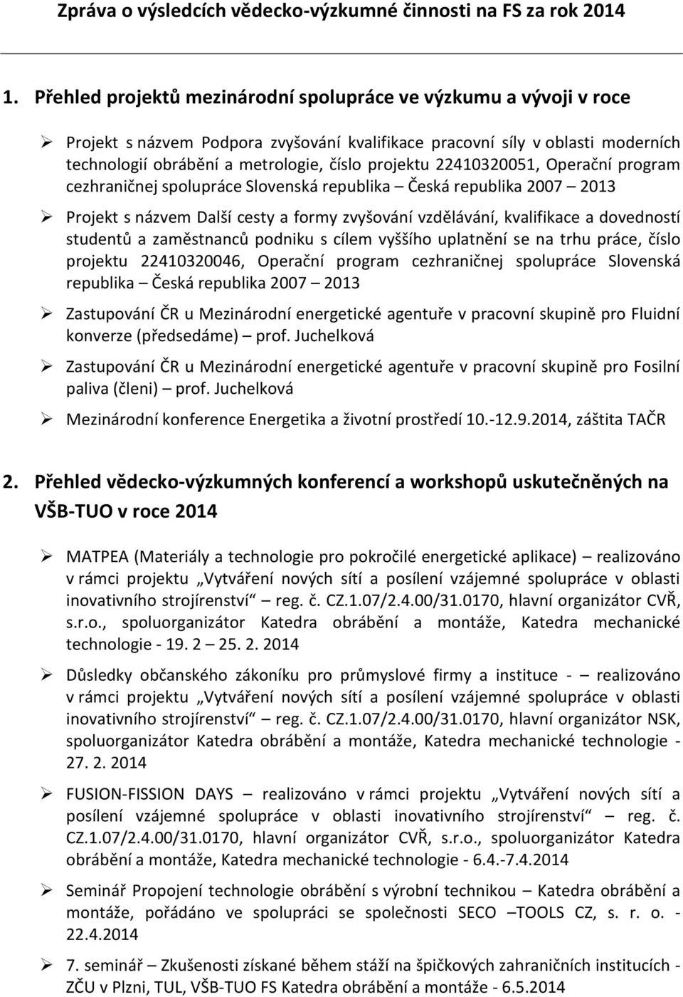 22410320051, Operační program cezhraničnej spolupráce Slovenská republika Česká republika 2007 2013 Projekt s názvem Další cesty a formy zvyšování vzdělávání, kvalifikace a dovedností studentů a