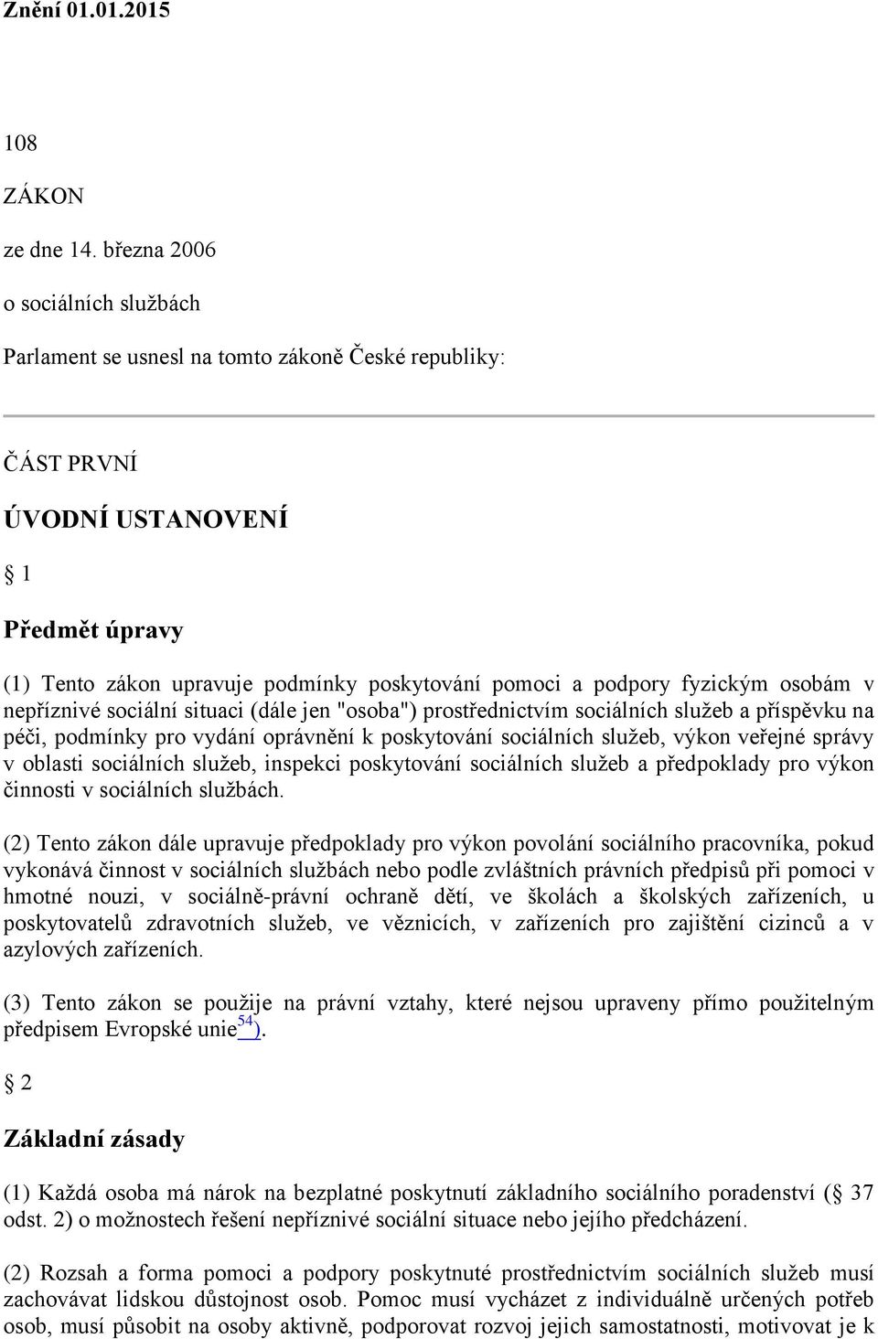 fyzickým osobám v nepříznivé sociální situaci (dále jen "osoba") prostřednictvím sociálních sluţeb a příspěvku na péči, podmínky pro vydání oprávnění k poskytování sociálních sluţeb, výkon veřejné