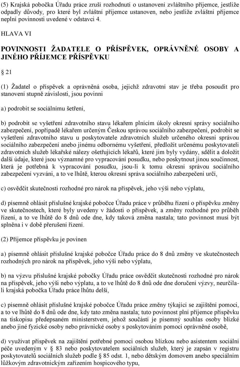 HLAVA VI POVINNOSTI ŢADATELE O PŘÍSPĚVEK, OPRÁVNĚNÉ OSOBY A JINÉHO PŘÍJEMCE PŘÍSPĚVKU 21 (1) Ţadatel o příspěvek a oprávněná osoba, jejichţ zdravotní stav je třeba posoudit pro stanovení stupně