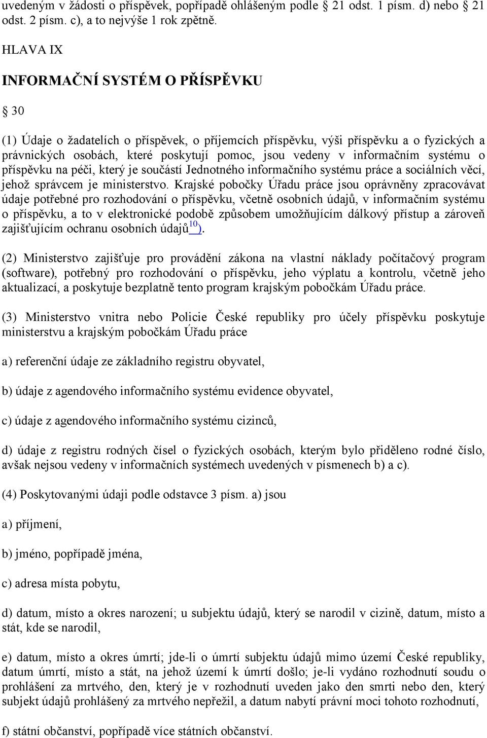 informačním systému o příspěvku na péči, který je součástí Jednotného informačního systému práce a sociálních věcí, jehoţ správcem je ministerstvo.