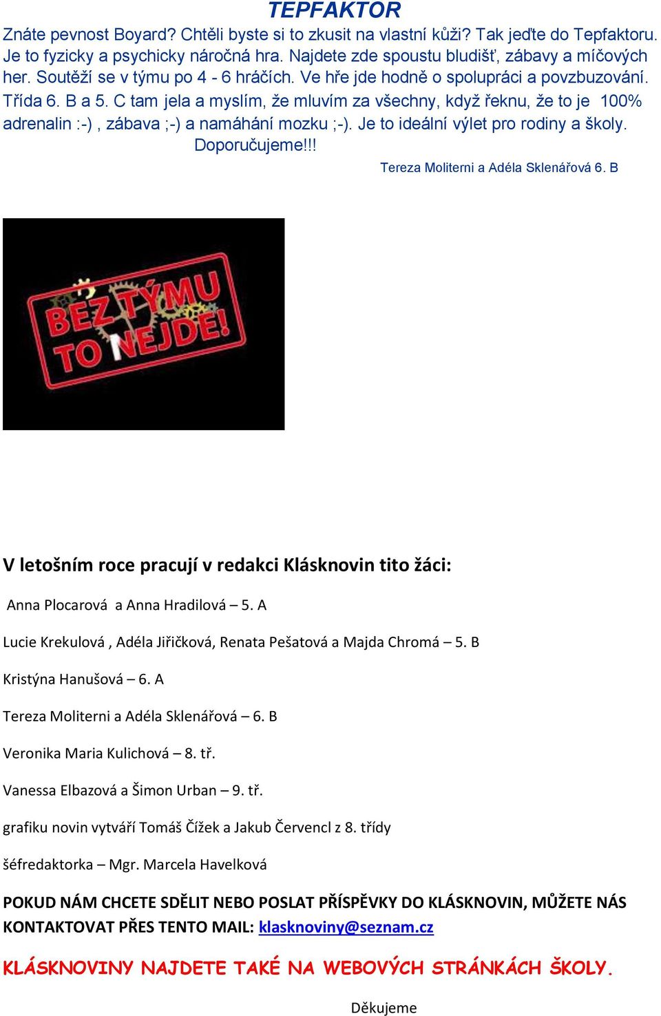 C tam jela a myslím, že mluvím za všechny, když řeknu, že to je 100% adrenalin :-), zábava ;-) a namáhání mozku ;-). Je to ideální výlet pro rodiny a školy. Doporučujeme!