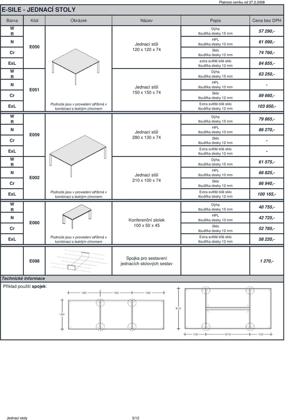 280 x 130 x 74 Jednací stl 210 x 100 x 74 Konferenní stolek 100 x 50 x 45 extra svtlé bílé sklo 57 290,- 61 090,- 74 760,- 84 855,- 63 250,- - 89 660,- 103 850,- 79 865,- 86 270,-