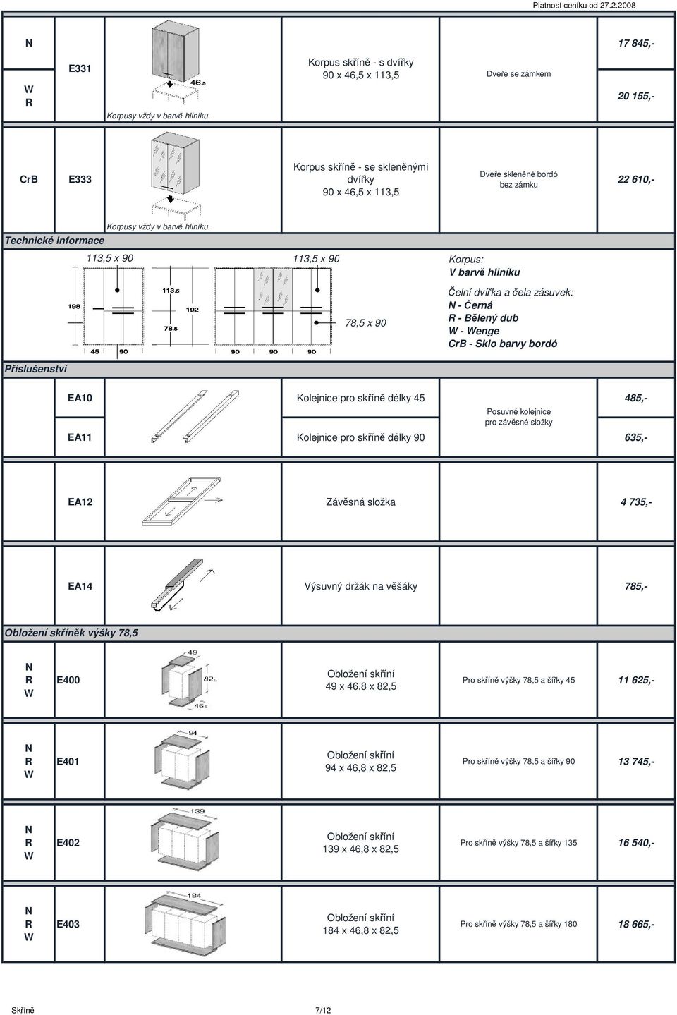 113,5 x 90 113,5 x 90 Korpus: V barv hliníku 78,5 x 90 elní dvíka a ela zásuvek: - erná - Blený dub - enge - barvy bordó Píslušenství EA10 Kolejnice pro skín délky 45 485,- Posuvné kolejnice pro