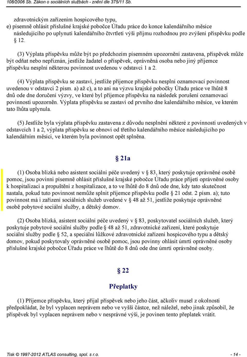 (3) Výplata příspěvku může být po předchozím písemném upozornění zastavena, příspěvek může být odňat nebo nepřiznán, jestliže žadatel o příspěvek, oprávněná osoba nebo jiný příjemce příspěvku nesplní