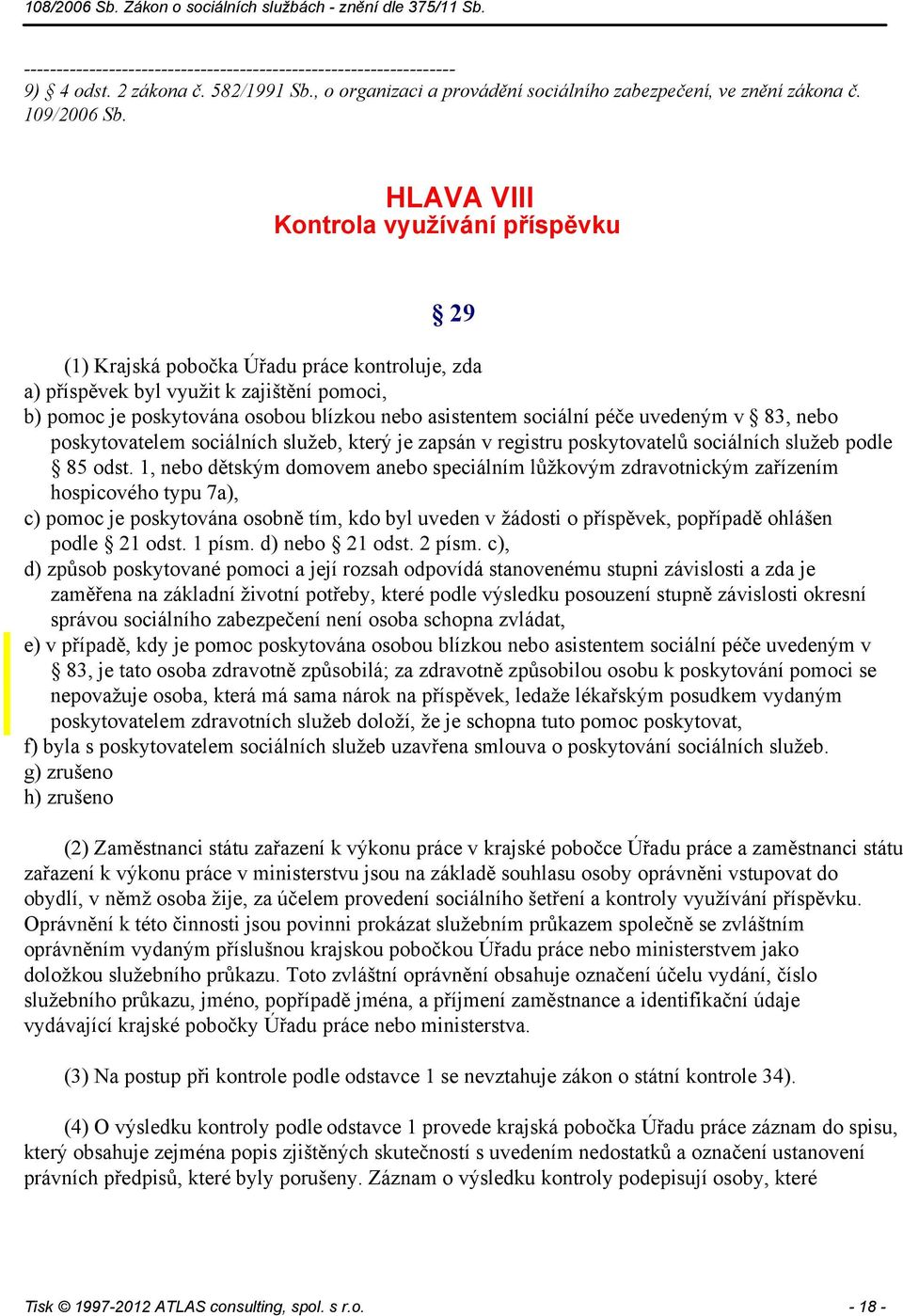 péče uvedeným v 83, nebo poskytovatelem sociálních služeb, který je zapsán v registru poskytovatelů sociálních služeb podle 85 odst.