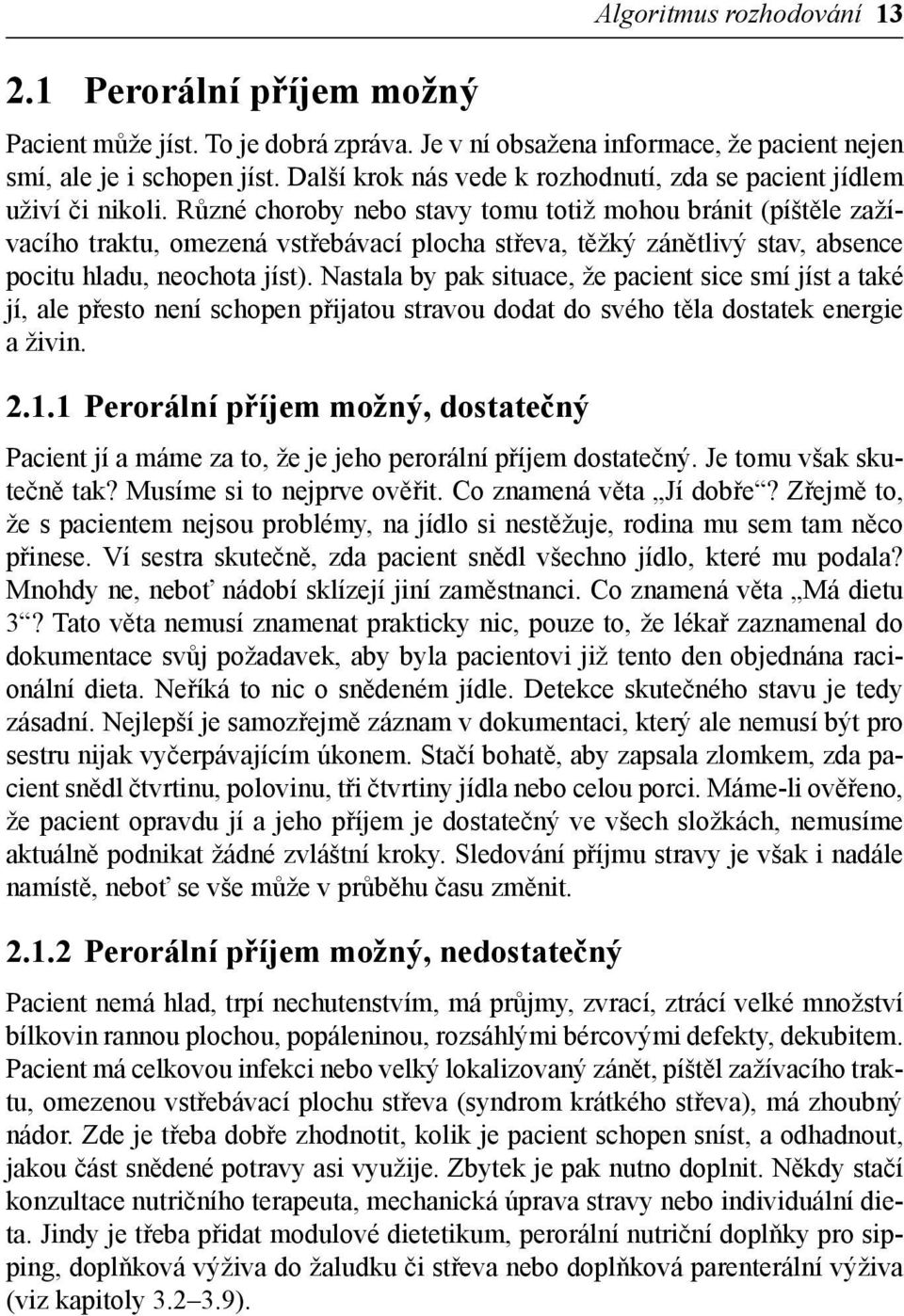 Různé choroby nebo stavy tomu totiž mohou bránit ( píštěle zažívacího traktu, omezená vstřebávací plocha střeva, těžký zánětlivý stav, absence pocitu hladu, neochota jíst).